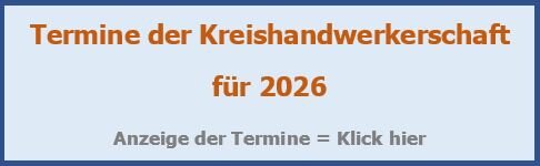 Hier klicken um die Termine 2026 der Kreishandwerkschaft abzurufen! Hier klicken um die Termine 2026 der Kreishandwerkschaft abzurufen!